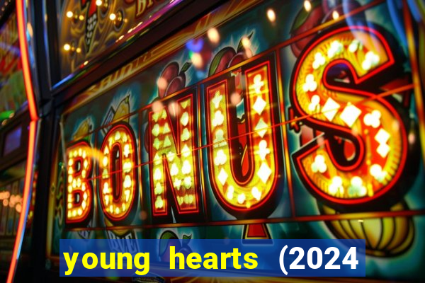 young hearts (2024 assistir online gratis)